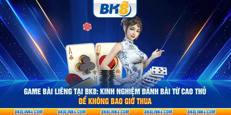 Game bài Liêng tại BK8: Kinh nghiệm đánh bài từ cao thủ để không bao giờ thua