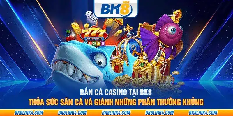 Bắn cá casino tại BK8: Thỏa sức săn cá và giành những phần thưởng khủng