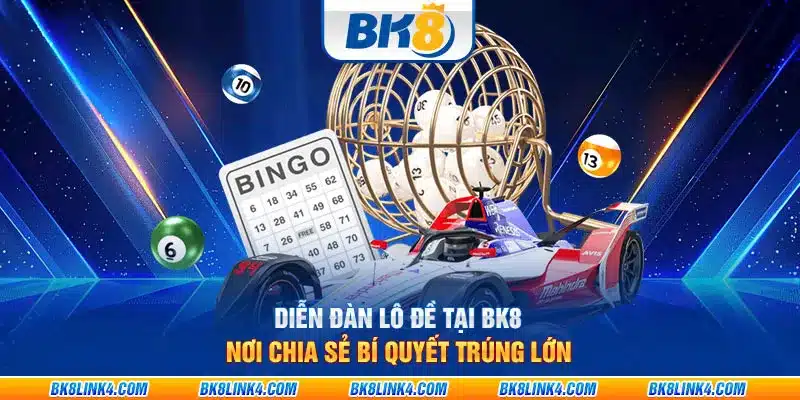 Diễn đàn lô đề tại BK8: Nơi chia sẻ bí quyết trúng lớn