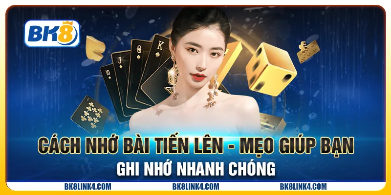 Cách nhớ bài Tiến Lên - Mẹo giúp bạn ghi nhớ nhanh chóng