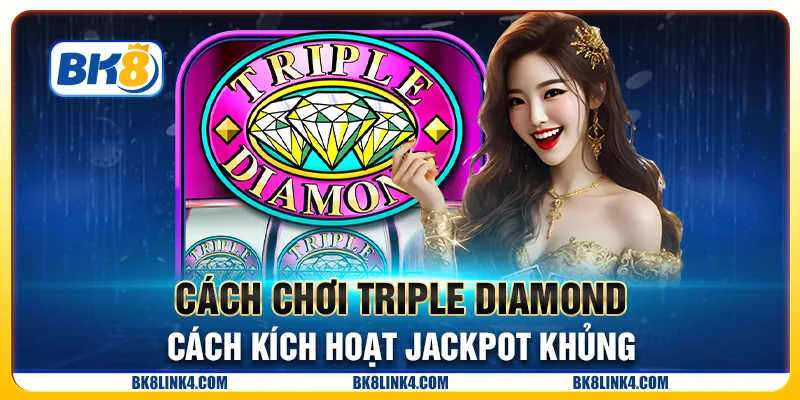 Cách chơi Triple Diamond - Cách kích hoạt jackpot khủng