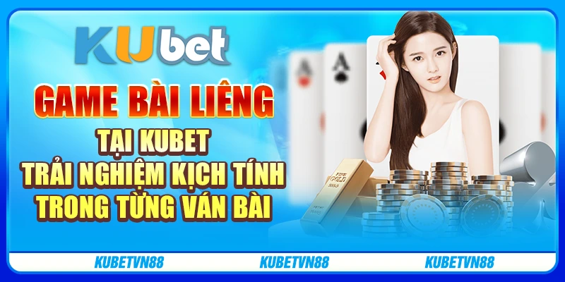 Game bài liêng tại kubet: Trải nghiệm kịch tính trong từng ván bài